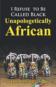 I refuse to be called Black Unapologetically African - Thobile Sifunda
